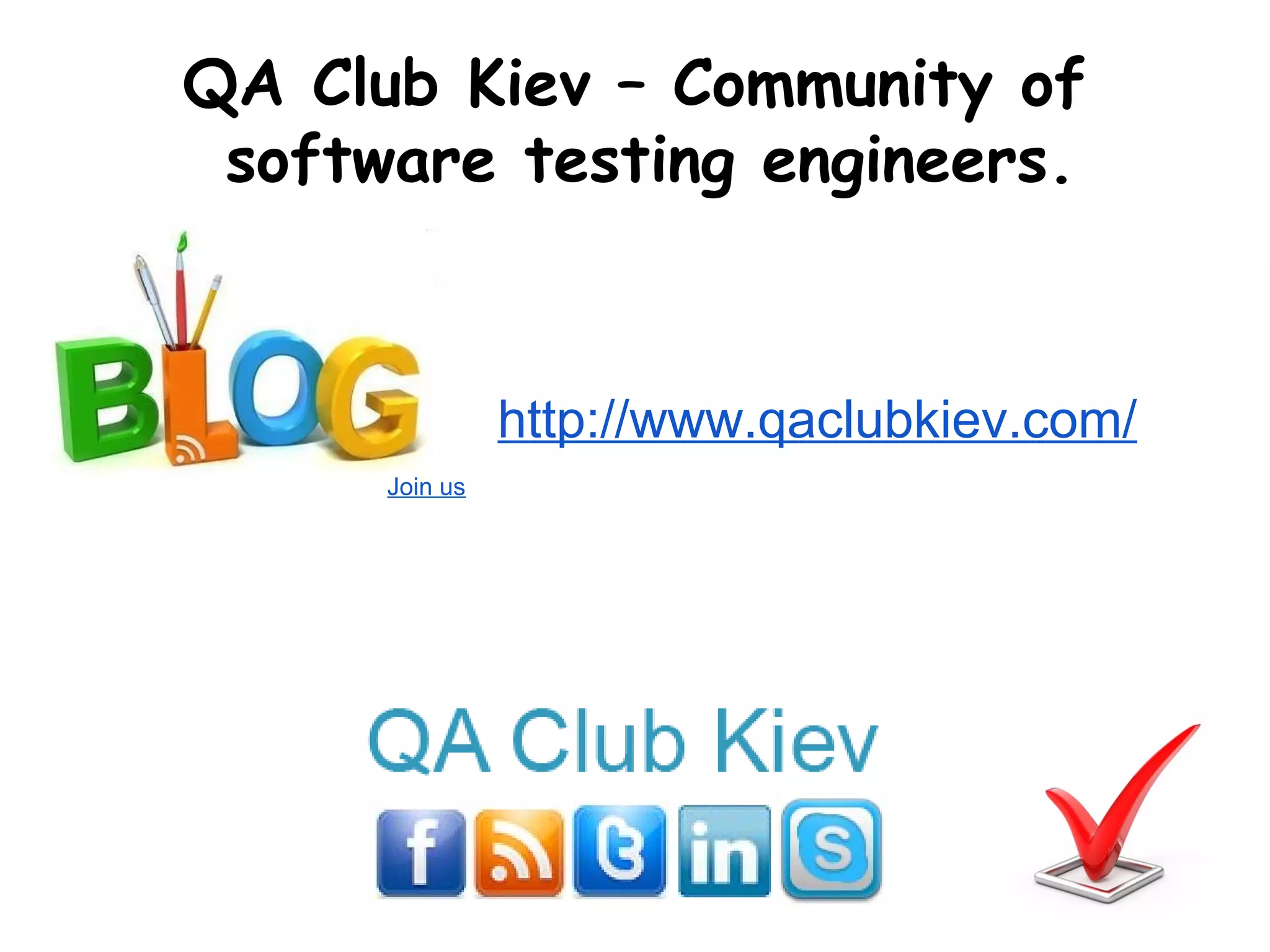 QA Club Kiev – Community of
 software testing engineers.



                http://www.qaclubkiev.com/
      Join us
 