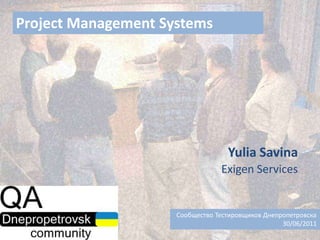 Project Management Systems YuliaSavina Exigen Services   Сообщество Тестировщиков Днепропетровска 30/06/2011 