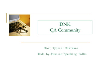 DNK
       QA Community


    Most Typical Mistakes
Made by Russian-Speaking folks
 