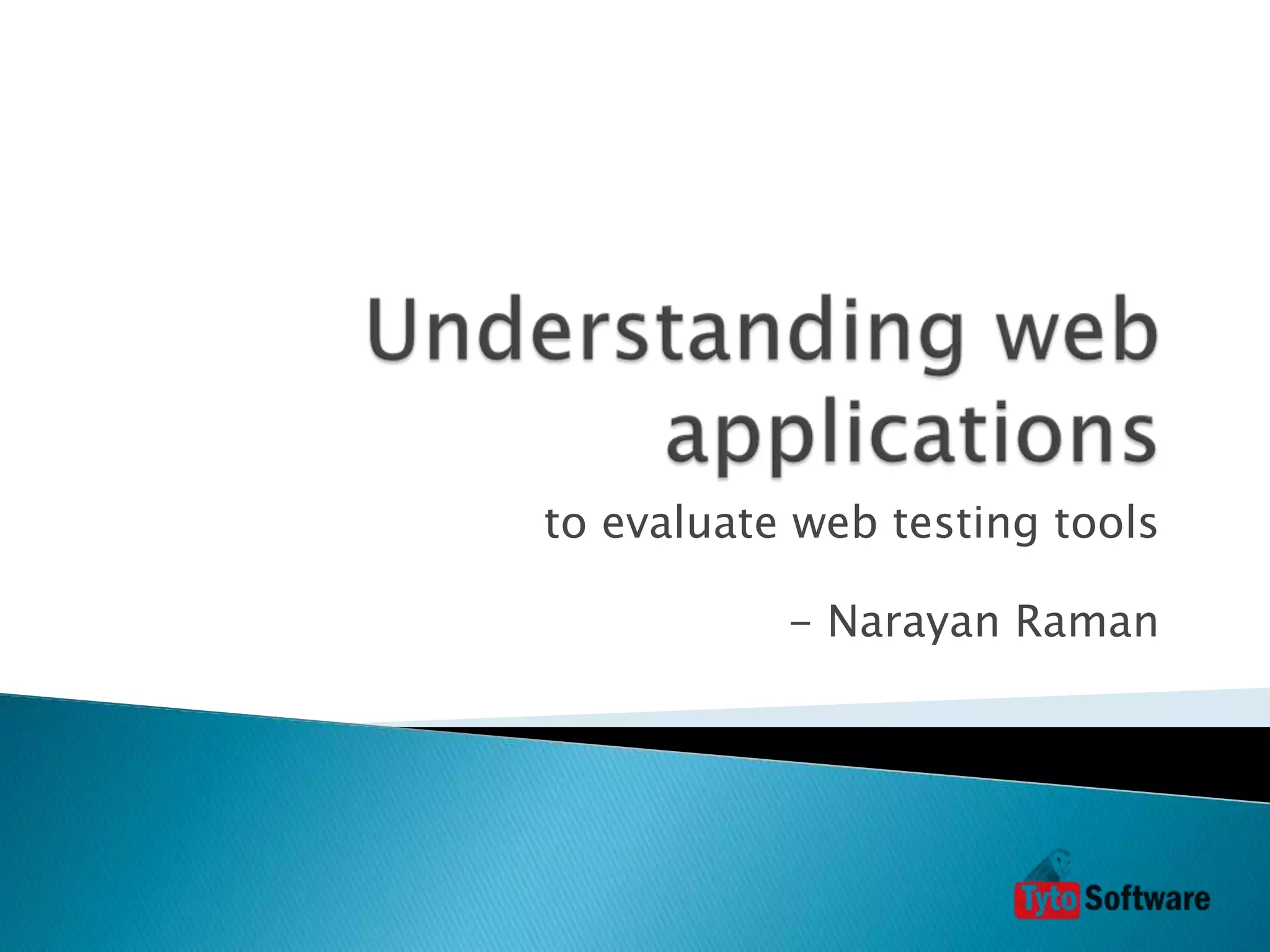 Understanding web applicationsto evaluate web testing tools- Narayan Raman