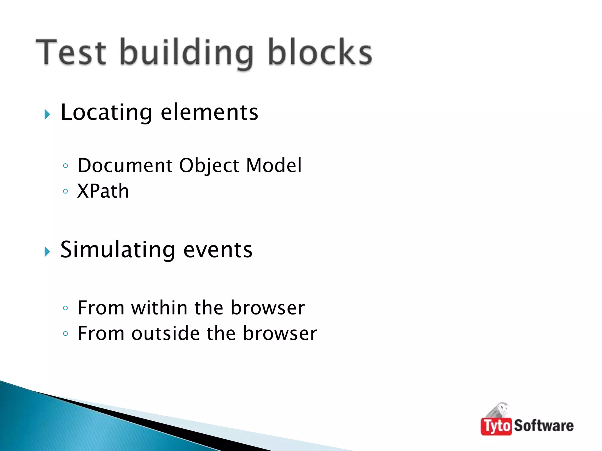Locating elementsDocument Object ModelXPathSimulating eventsFrom within the browserFrom outside the browserTest building blocks