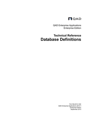 QAD Enterprise Applications
Enterprise Edition
Technical Reference
Database Definitions
70-3158-2013.1EE
QAD Enterprise Applications 2013.1
Enterprise Edition
September 2013
 