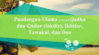 Pandangan Ulama tentang Qadha
dan Qadar (takdir), Ikhtiar,
Tawakal, dan Doa
 