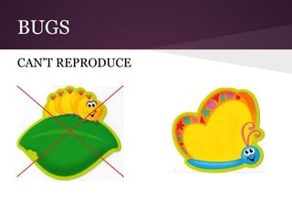 BUGS
CAN'T REPRODUCE
 