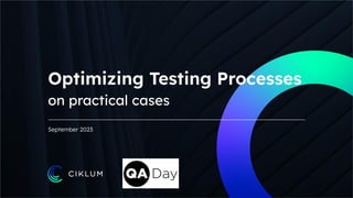 Optimizing Testing Processes
on practical cases
September 2023
 