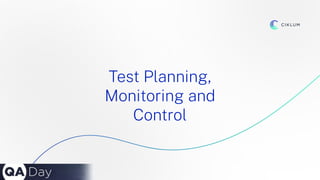 11
Test Planning,
Monitoring and
Control
 
