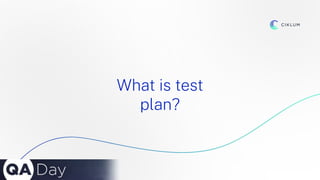 4
What is test
plan?
 