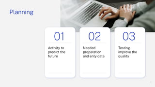 5
Planning
Activity to
predict the
future
Needed
preparation
and enty data
Testing
improve the
quality
01 02 03
 