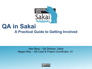 QA in Sakai  A Practical Guide to Getting Involved Alan Berg – QA Director, Sakai Megan May – QA Lead & Project Coordinator, IU  