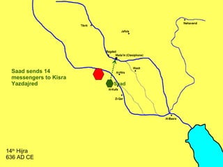 Saad sends 14 messengers to Kisra Yazdajred 14 th  Hijra 636 AD CE Saad 