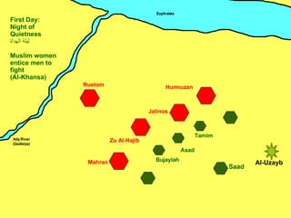 Zu Al-Hajib Mahran Jalinos Hurmuzan Rustom Tamim Saad First Day: Night of Quietness ليلة الهدأة Muslim women entice men to fight  (Al-Khansa) Bujaylah ِ Asad Al-Uzayb 