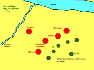 Zu Al-Hajib (Jazaweh) Mahran Jalinos Hurmuzan Rustom Saad Second Day: Day of Aghwath يوم أغواث ِ Al-Qua’quaa’ challenges the Persians for a dual.  
