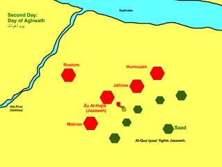 Zu Al-Hajib (Jazaweh) Mahran Jalinos Hurmuzan Rustom Saad Second Day: Day of Aghwath يوم أغواث ِ Al-Qua’quaa’ fights Jazaweh. 