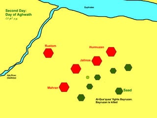 Mahran Jalinos Hurmuzan Rustom Saad Second Day: Day of Aghwath يوم أغواث ِ Al-Qua’quaa’ fights Bayruzan. Bayruzan is killed 