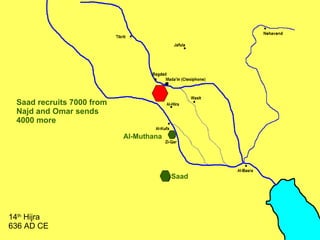 Al-Muthana Saad recruits 7000 from Najd and Omar sends 4000 more  14 th  Hijra 636 AD CE Saad 