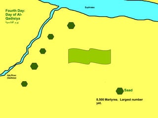 Saad Fourth Day: Day of Al-Qadisiya يوم القادسية ِ 8,500 Martyres.  Largest number yet. 