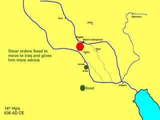 Omar orders Saad to move to Iraq and gives him more advice 14 th  Hijra 636 AD CE Saad 