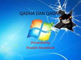 QADHA DAN QADAR
Presented by
Khasbih Maslekhah
 
