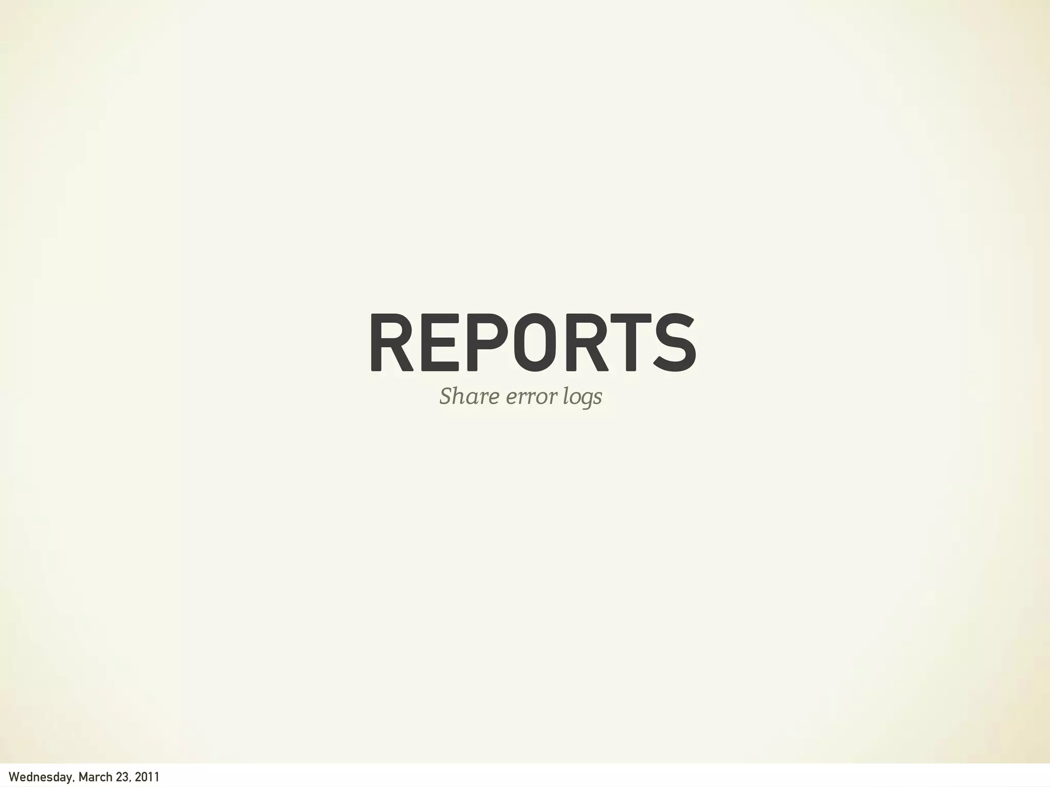 REPORTS
                             Share error logs




Wednesday, March 23, 2011
 