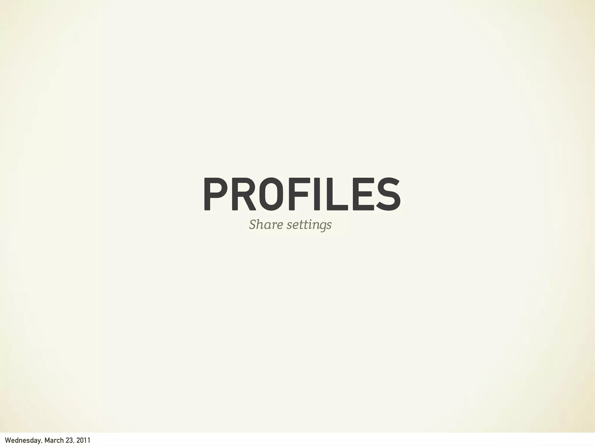 PROFILES
                             Share settings




Wednesday, March 23, 2011
 