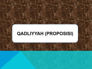 QADLIYYAH (PROPOSISI)
 