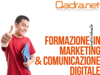 individuale
  FORMAZIONE IN
     MARKETING
& COMUNICAZIONE
        digitale
 