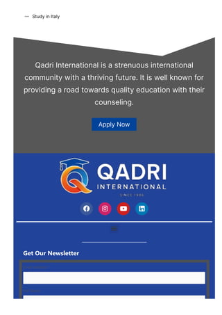 Study in Italy

Qadri International is a strenuous international
community with a thriving future. It is well known for
providing a road towards quality education with their
counseling.
Apply Now
   

Get Our Newsletter
Email Address*
Full Name
 
