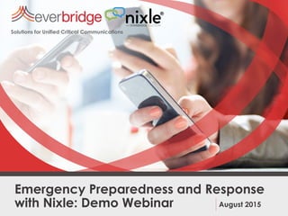 Solutions for Unified Critical Communications
Emergency Preparedness and Response
with Nixle: Demo Webinar August 2015
 