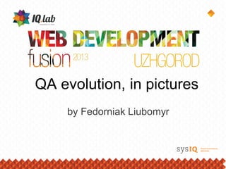 QA evolution, in pictures
    by Fedorniak Liubomyr
 