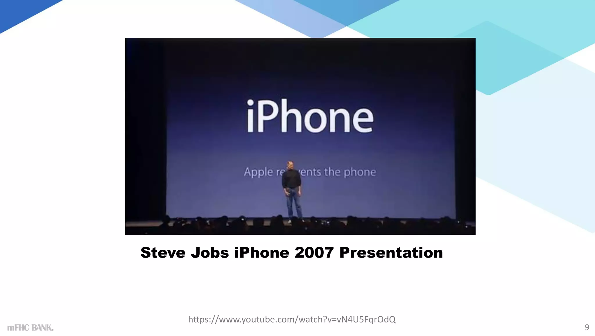 9
Steve Jobs iPhone 2007 Presentation
https://www.youtube.com/watch?v=vN4U5FqrOdQ
mFHC BANK.
 