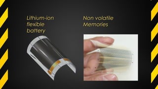 Lithium-ionLithium-ion
flexibleflexible
batterybattery
Non volatileNon volatile
MemoriesMemories
 