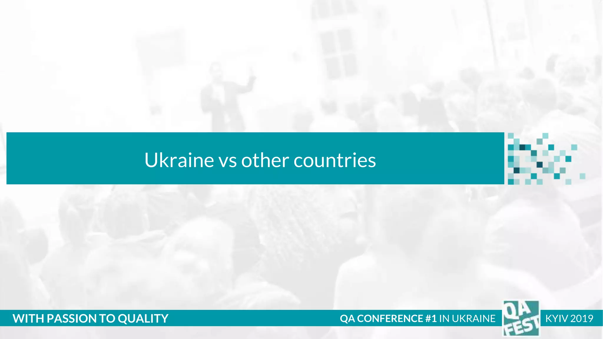 Тема доклада
Тема доклада
Тема доклада
WITH PASSION TO QUALITY
Ukraine vs other countries
QA CONFERENCE #1 IN UKRAINE KYIV 2019
 