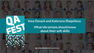 Тема доклада
Тема доклада
Тема доклада
KYIV 2019
Inna Osnach and Kateryna Shepelieva
What Ukrainians should know
about their soft skills
QA CONFERENCE #1 IN UKRAINE
 