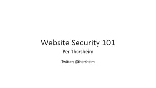 Website Security 101
Per Thorsheim
Twitter: @thorsheim
 