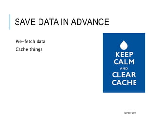 SAVE DATA IN ADVANCE
Pre-fetch data
Cache things
QAFEST 2017
 