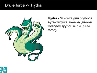 Киев 2016
Brute force -> Hydra
Hydra - Утилита для подбора
аутентификационных данных
методом грубой силы (brute
force).
 
