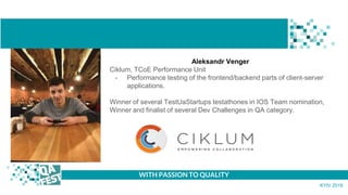 Aleksandr Venger
Ciklum, TCoE Performance Unit
- Performance testing of the frontend/backend parts of client-server
applic...