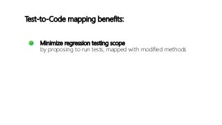 Test-to-Code mapping benefits:
Minimize regression testing scope
by proposing to run tests, mapped with modified methods
R...