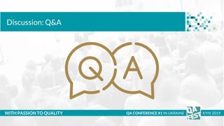 WITH PASSION TO QUALITY QA CONFERENCE #1 IN UKRAINE KYIV 2019
Discussion: Q&A
 