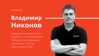 Владимир
Никонов
руководитель департамента
разработки в Terrasoft, эксперт
в области проектирования
приложений с опытом
работы более 10 лет
С П И К Е Р
 