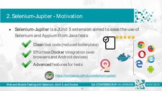 Web and Mobile Testing with Selenium, JUnit 5, and Docker
2.Selenium-Jupiter - Motivation
QA CONFERENCE#1 IN UKRAINE KYIV ...