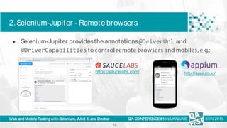 Web and Mobile Testing with Selenium, JUnit 5, and Docker
2.Selenium-Jupiter - Remote browsers
QA CONFERENCE#1 IN UKRAINE ...