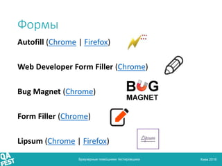 Киев 2016
Формы
Autofill (Chrome | Firefox)
Web Developer Form Filler (Chrome)
Bug Magnet (Chrome)
Form Filler (Chrome)
Lipsum (Chrome | Firefox)
Браузерные помощники тестировщика
 