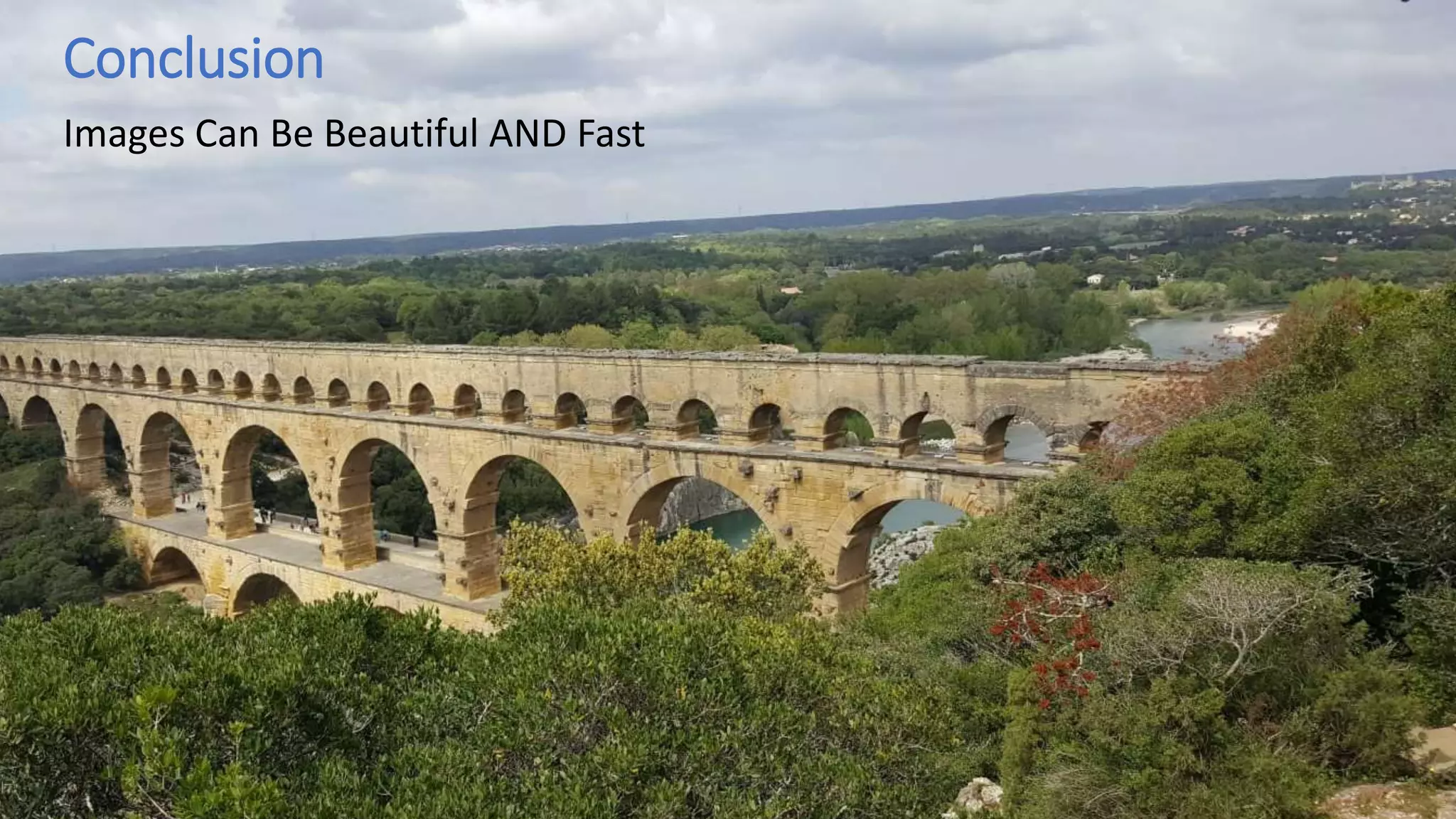 Conclusion
Images Can Be Beautiful AND Fast
 