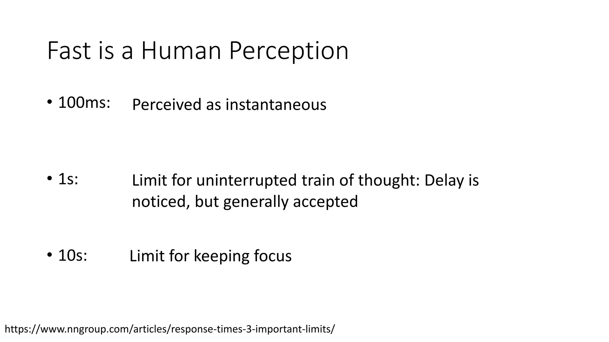 Fast is a Human Perception
• 100ms:
• 1s:
• 10s:
https://www.nngroup.com/articles/response-times-3-important-limits/
Perceived as instantaneous
Limit for uninterrupted train of thought: Delay is
noticed, but generally accepted
Limit for keeping focus
 