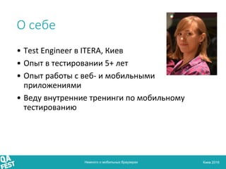 Киев 2016
О себе
• Test Engineer в ITERA, Киев
• Опыт в тестировании 5+ лет
• Опыт работы с веб- и мобильными
приложениями...