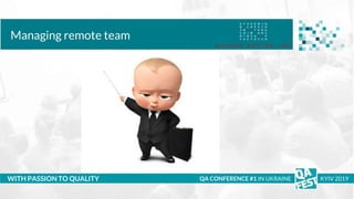 Тема доклада
Тема доклада
Тема доклада
WITH PASSION TO QUALITY
Managing remote team
QA CONFERENCE #1 IN UKRAINE KYIV 2019
 
