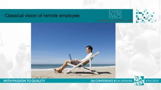 Тема доклада
Тема доклада
Тема доклада
WITH PASSION TO QUALITY
Classical vision of remote employee
QA CONFERENCE #1 IN UKRAINE KYIV 2019
 