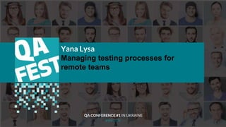 Тема доклада
Тема доклада
Тема доклада
KYIV 2019
Yana Lysa
Managing testing processes for
remote teams
QA CONFERENCE #1 IN...