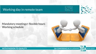 Тема доклада
Тема доклада
Тема доклада
WITH PASSION TO QUALITY
Working day in remote team
QA CONFERENCE #1 IN UKRAINE KYIV 2019
Mandatory meetings+ flexible hours
Working schedule
 